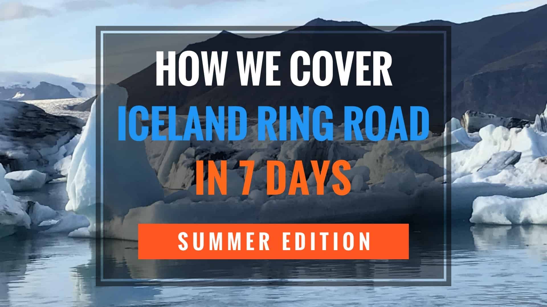 How we cover the Ring Road Iceland in 7 Days