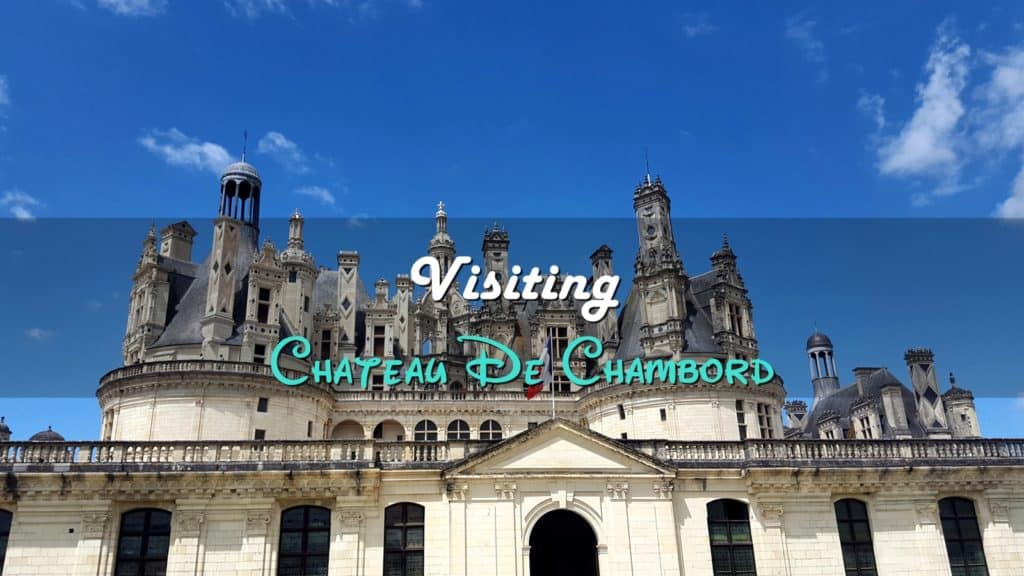 Visiting Chateau De Chambord